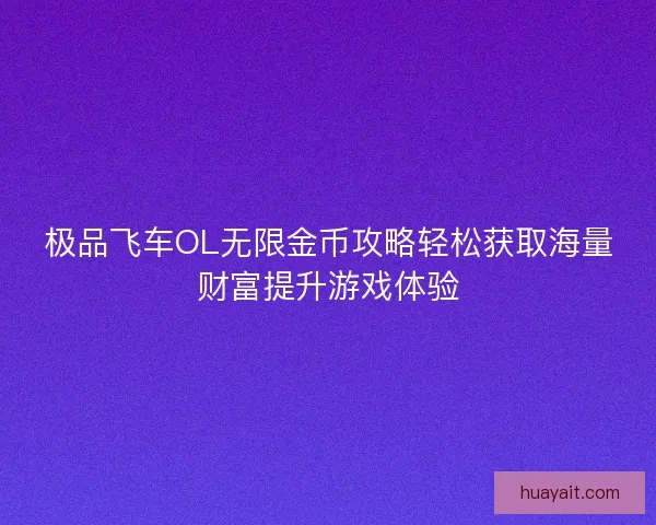 极品飞车OL无限金币攻略轻松获取海量财富提升游戏体验
